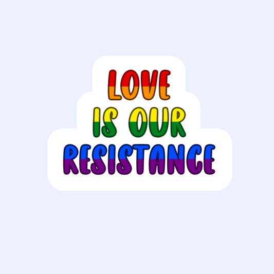 Love is Our Resistance Pride Sticker - 3" LGBT+ Pride and Self Love Sticker
